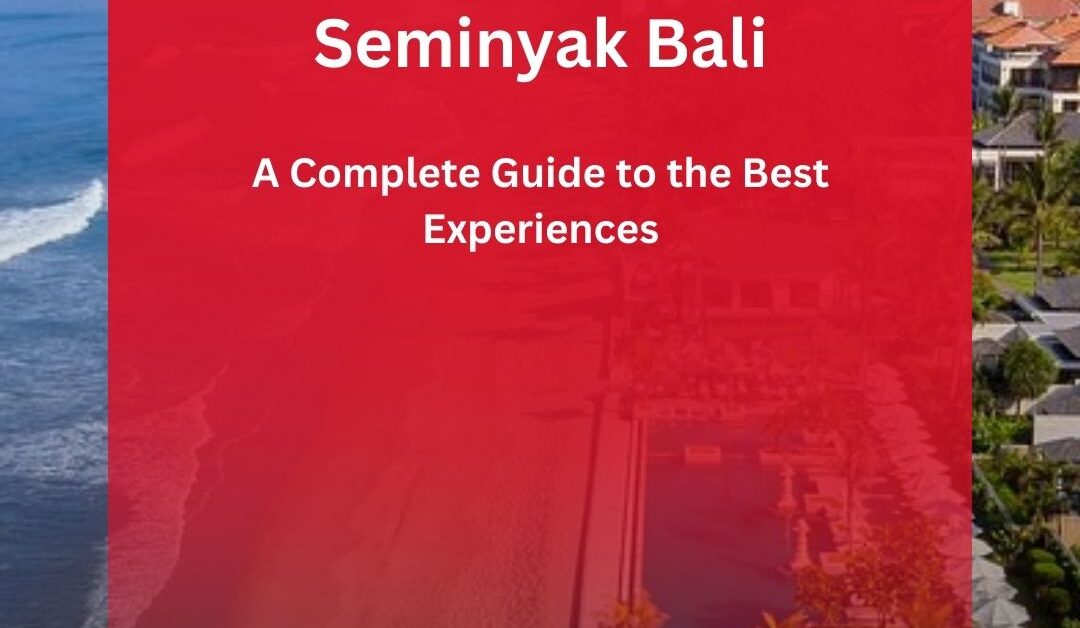 What to Do in Seminyak Bali A Complete Guide to the Best Experiences