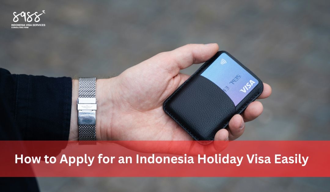 How to Apply for an Indonesia Holiday Visa Easily