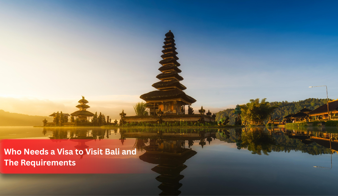Who Needs a Visa to Visit Bali and The Requirements